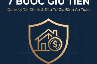 QUẢN LÝ TÀI CHÍNH GIA ĐÌNH: 7 BƯỚC GIỮ TIỀN, TRÁNH ĐẦU TƯ SAI VÀ KHÔNG BỊ KẸT VỐN