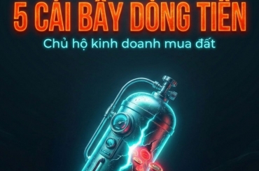 CHỦ HỘ KINH DOANH MUA ĐẤT: COI CHỪNG 5 CÁI BẪY DÒNG TIỀN