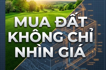 MUA ĐẤT ĐỪNG CHỈ NHÌN GIÁ: 3 ĐIỀU PHẢI KIỂM TRA ĐỂ TRÁNH KẸT VỐN